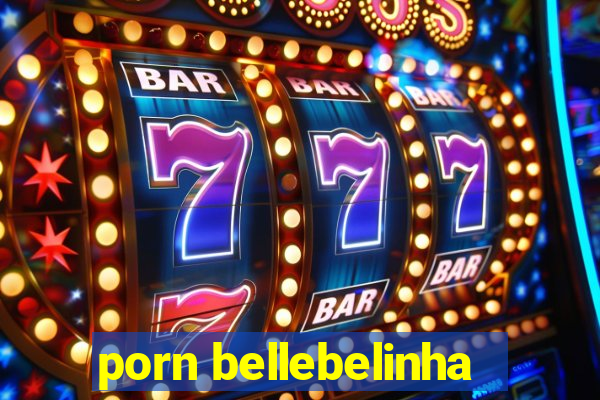 porn bellebelinha